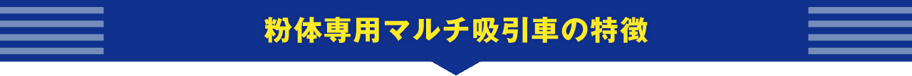 粉体専用マルチ吸引車の特徴