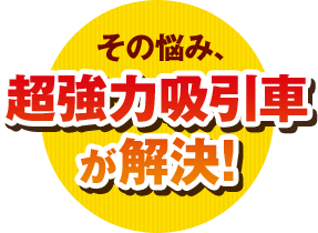 その悩み、超強力吸引車が解決